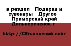  в раздел : Подарки и сувениры » Другое . Приморский край,Дальнереченск г.